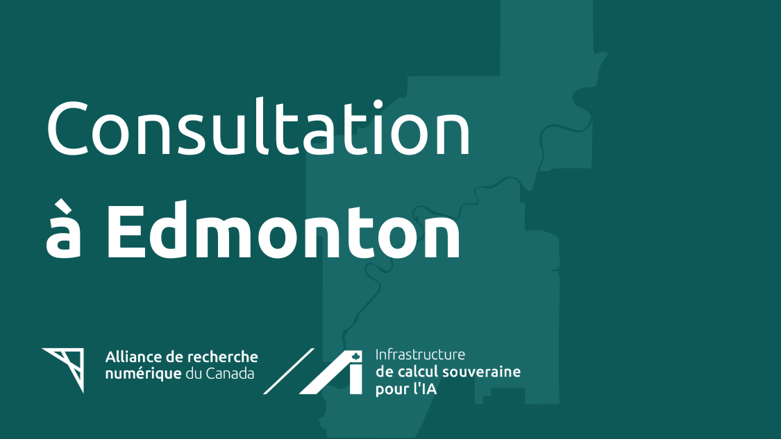 Graphique pour la consultation à Edmonton organisée par l’Alliance de recherche numérique du Canada. Le texte "Consultation à Edmonton" est affiché en gros caractères sur un fond vert foncé avec une carte stylisée en arrière-plan. Les logos de l’Alliance de recherche numérique du Canada et de l’Infrastructure de calcul souveraine pour l’IA figurent en bas de l’image.