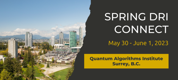 Spring DRI Connect. May 30 - June 1, 2023. Quantum Algorithms Institute. Surrey, B.C.