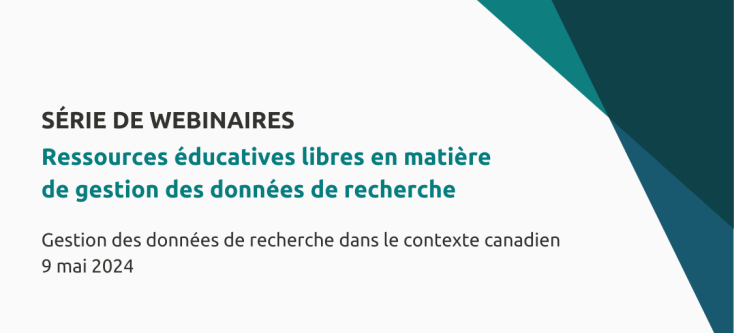 Série de webinaires sur les Ressources éducatives libres en matière de gestion des données de recherche (GDR) : Gestion des données de recherche (GDR) dans le contexte canadien